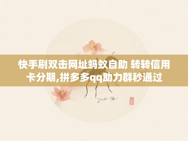 快手刷双击网址蚂蚁自助 转转信用卡分期,拼多多qq助力群秒通过