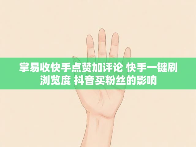 掌易收快手点赞加评论 快手一键刷浏览度 抖音买粉丝的影响