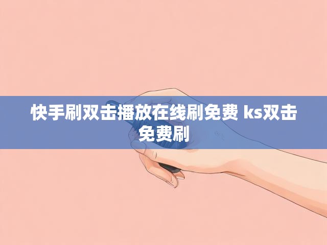 快手刷双击播放在线刷免费 ks双击免费刷