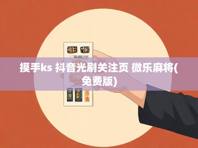 摸手ks 抖音光刷关注页 微乐麻将(免费版)