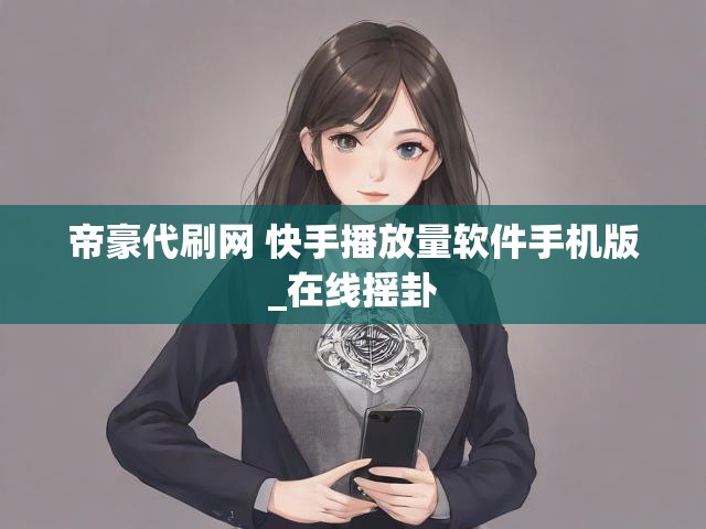 帝豪代刷网 快手播放量软件手机版_在线摇卦