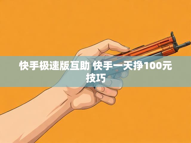 快手极速版互助 快手一天挣100元技巧