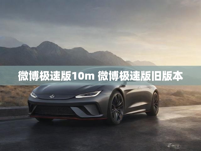 微博极速版10m 微博极速版旧版本