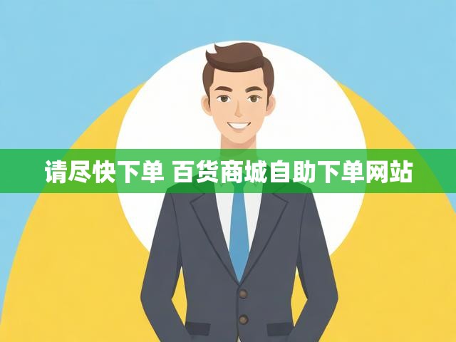 请尽快下单 百货商城自助下单网站