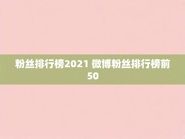 粉丝排行榜2021 微博粉丝排行榜前50