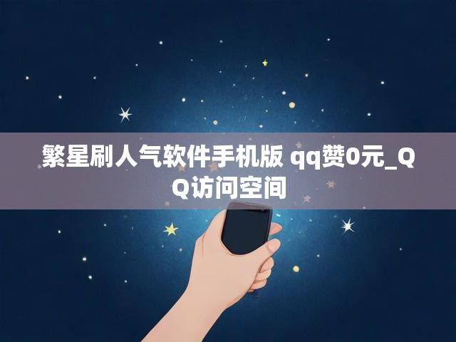 繁星刷人气软件手机版 qq赞0元_QQ访问空间