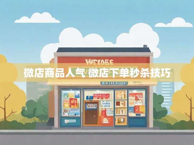 微店商品人气 微店下单秒杀技巧
