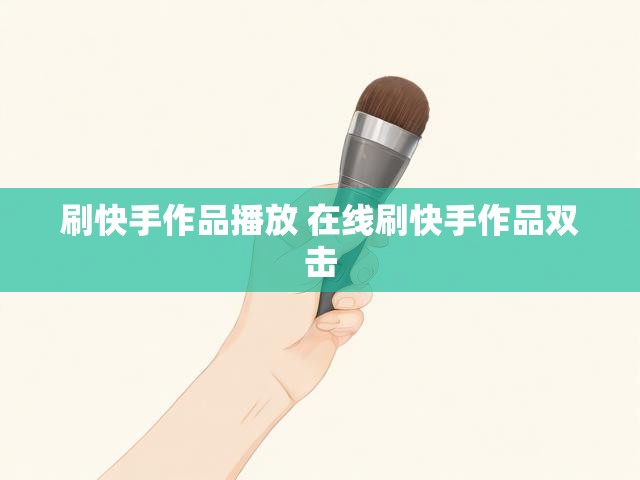 刷快手作品播放 在线刷快手作品双击