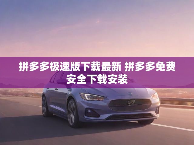 拼多多极速版下载最新 拼多多免费安全下载安装