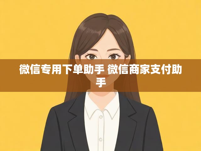 微信专用下单助手 微信商家支付助手