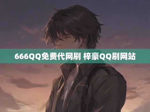 666QQ免费代网刷 梓豪QQ刷网站