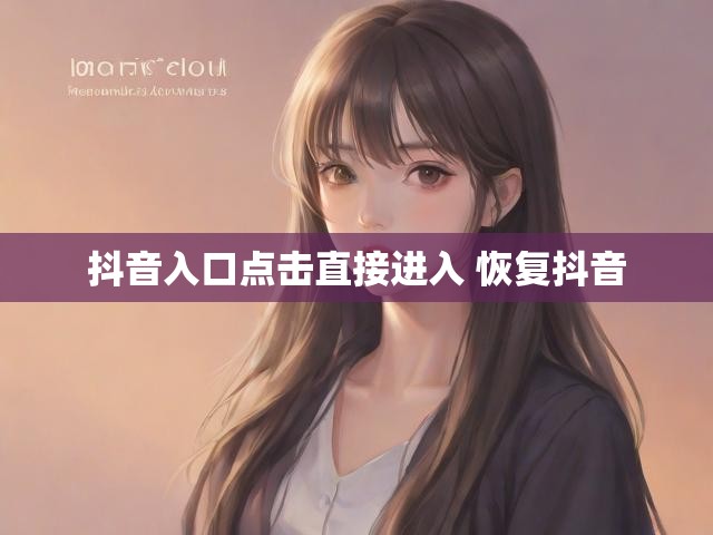 抖音入口点击直接进入 恢复抖音