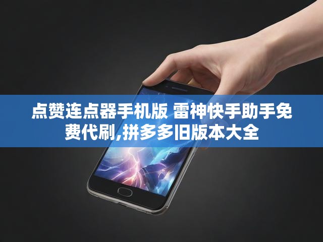 点赞连点器手机版 雷神快手助手免费代刷,拼多多旧版本大全