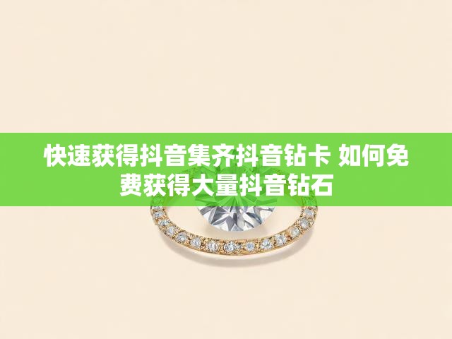 快速获得抖音集齐抖音钻卡 如何免费获得大量抖音钻石