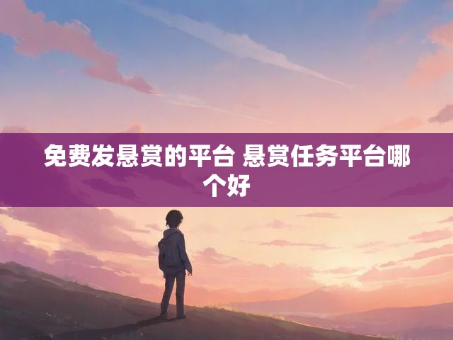 免费发悬赏的平台 悬赏任务平台哪个好