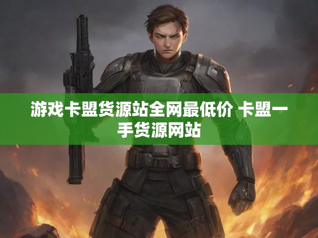游戏卡盟货源站全网最低价 卡盟一手货源网站