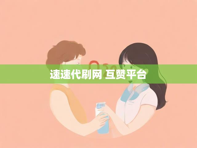 速速代刷网 互赞平台