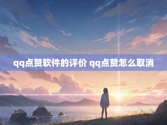 qq点赞软件的评价 qq点赞怎么取消