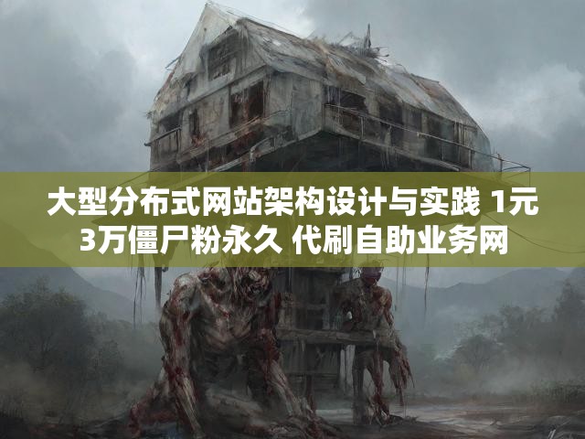 大型分布式网站架构设计与实践 1元3万僵尸粉永久 代刷自助业务网