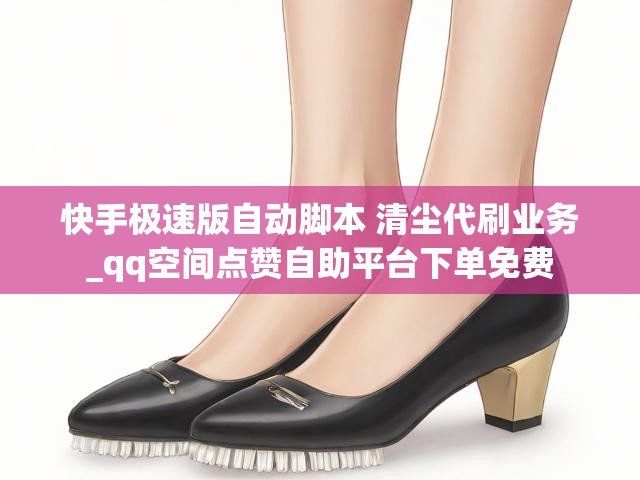 快手极速版自动脚本 清尘代刷业务_qq空间点赞自助平台下单免费