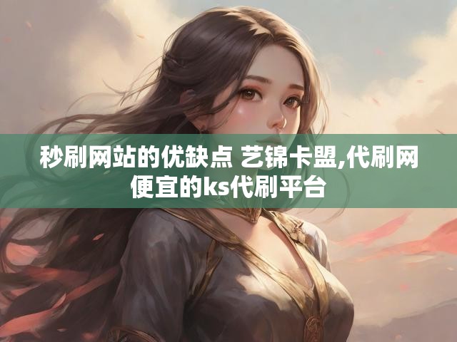 秒刷网站的优缺点 艺锦卡盟,代刷网便宜的ks代刷平台