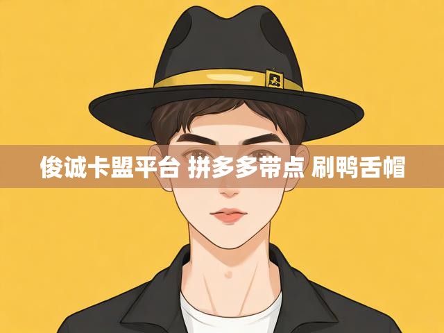 俊诚卡盟平台 拼多多带点 刷鸭舌帽