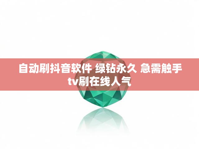 自动刷抖音软件 绿钻永久 急需触手tv刷在线人气
