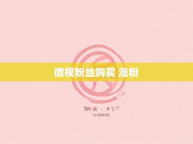 微视粉丝购买 涨粉