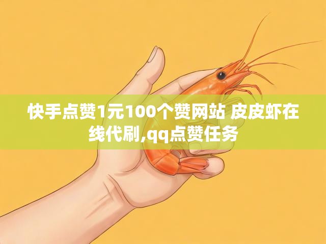快手点赞1元100个赞网站 皮皮虾在线代刷,qq点赞任务