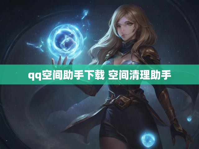 qq空间助手下载 空间清理助手