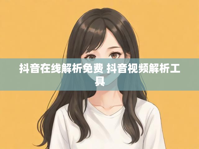 抖音在线解析免费 抖音视频解析工具