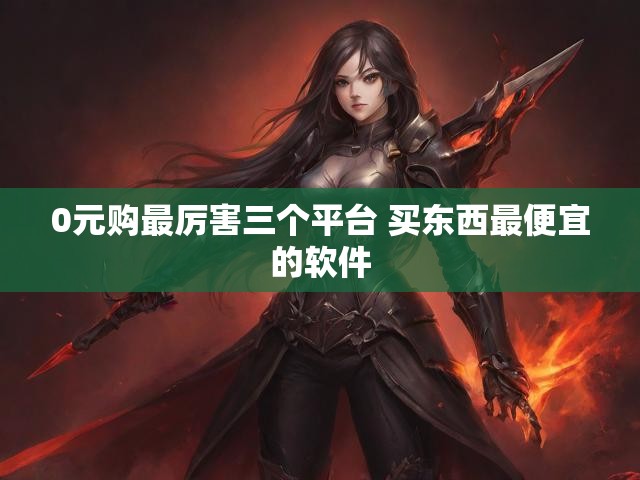 0元购最厉害三个平台 买东西最便宜的软件