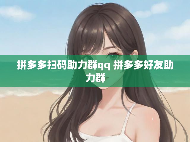 拼多多扫码助力群qq 拼多多好友助力群
