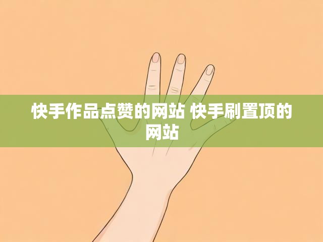 快手作品点赞的网站 快手刷置顶的网站