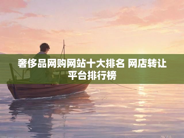 奢侈品网购网站十大排名 网店转让平台排行榜