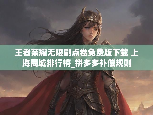 王者荣耀无限刷点卷免费版下载 上海商城排行榜_拼多多补偿规则