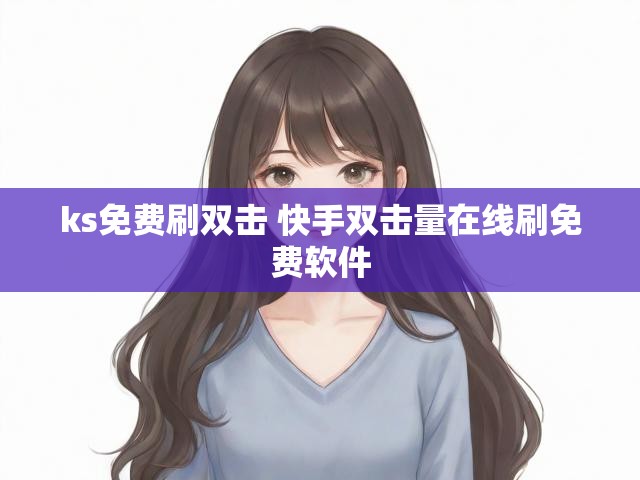 ks免费刷双击 快手双击量在线刷免费软件