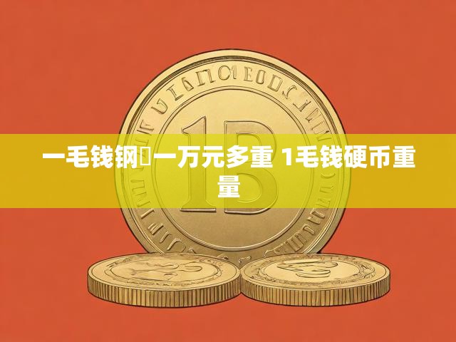 一毛钱钢镚一万元多重 1毛钱硬币重量