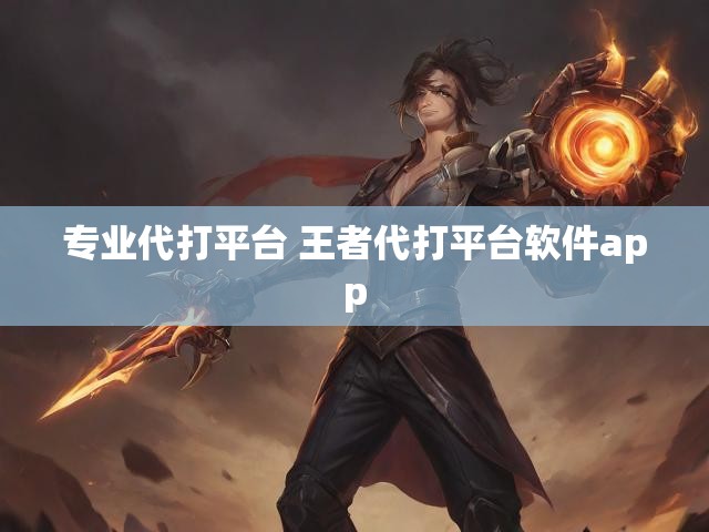 专业代打平台 王者代打平台软件app