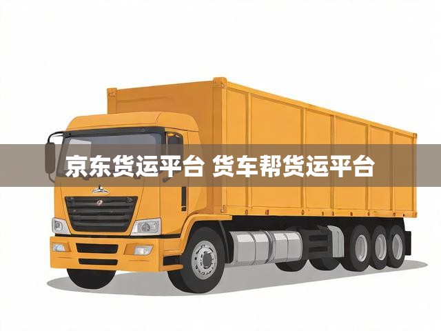 京东货运平台 货车帮货运平台