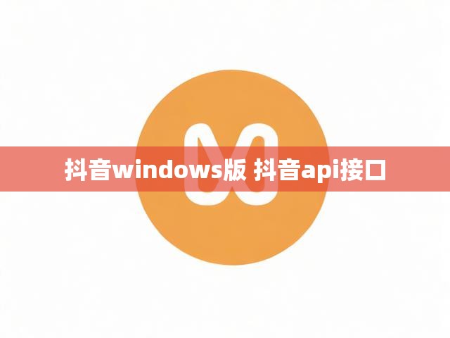 抖音windows版 抖音api接口