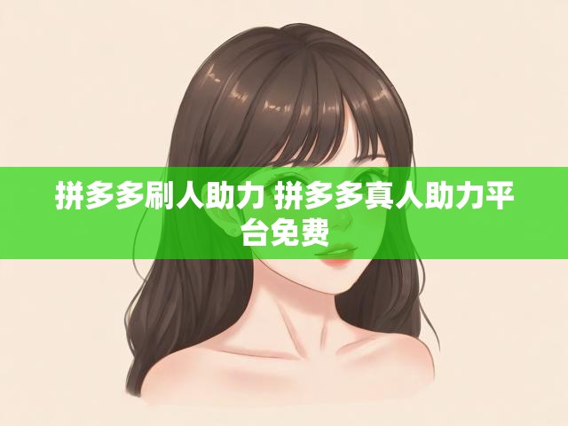 拼多多刷人助力 拼多多真人助力平台免费