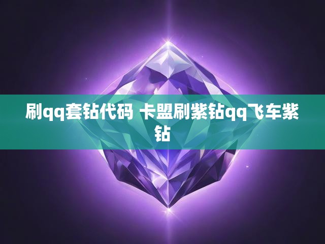 刷qq套钻代码 卡盟刷紫钻qq飞车紫钻