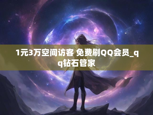 1元3万空间访客 免费刷QQ会员_qq钻石管家