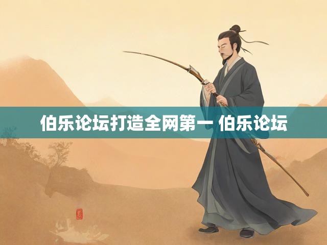 伯乐论坛打造全网第一 伯乐论坛