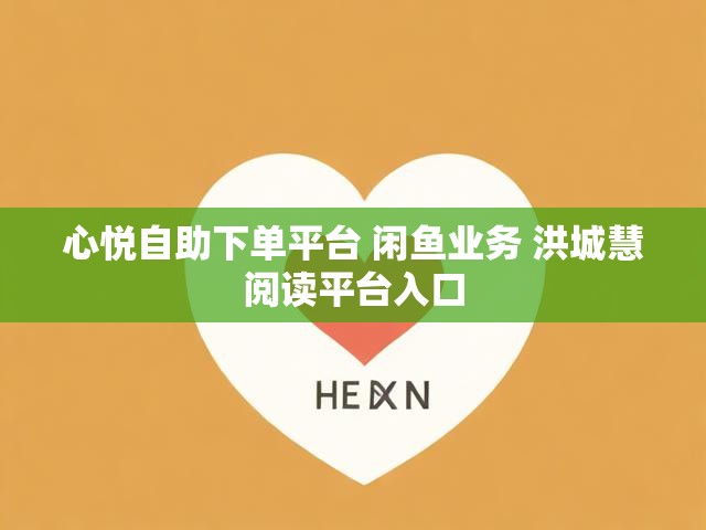 心悦自助下单平台 闲鱼业务 洪城慧阅读平台入口