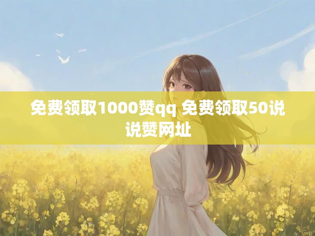 免费领取1000赞qq 免费领取50说说赞网址