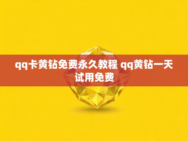 qq卡黄钻免费永久教程 qq黄钻一天试用免费